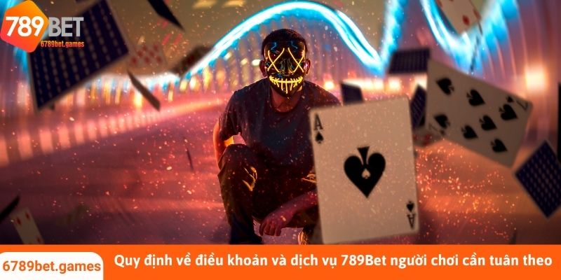 Quy định về điều khoản và dịch vụ 789Bet người chơi cần tuân theo